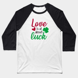 Love is All About Luck Baseball T-Shirt